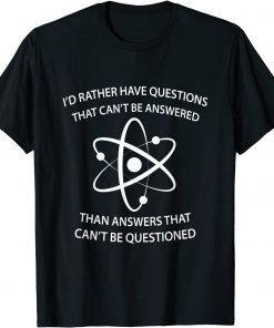 I'd Rather Have Questions That Can't Be Answered Then Answer Unisex T-Shirt