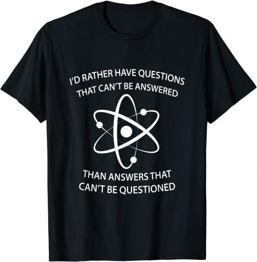 I'd Rather Have Questions That Can't Be Answered Then Answer Unisex T-Shirt