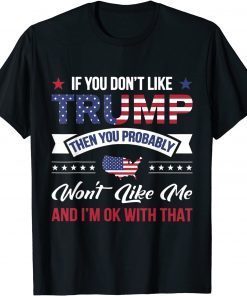 If You Don't Like Trump Then You Probably Won't Like Me Classic Shirt