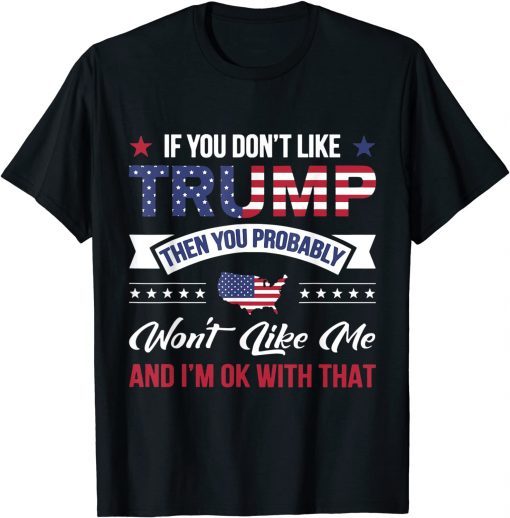 If You Don't Like Trump Then You Probably Won't Like Me Classic Shirt