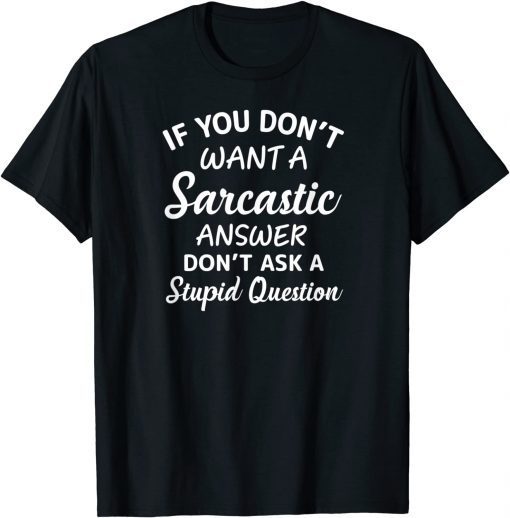 If You Don't Want A Sarcastic Answer Don't Ask Limited Shirt