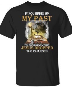 If you bring up my past you should know that Jesus Unisex shirt