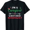 I'm A Caregiver What's Your Superpower? Caregiver Christmas Gift Shirt