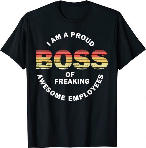 I'm A Proud Boss Of Freaking Awesome Employees Classic Shirt