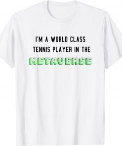 I'm A World Class Tennis Player In The Metaverse Unisex Shirt