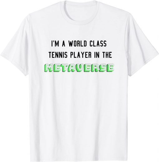 I'm A World Class Tennis Player In The Metaverse Unisex Shirt