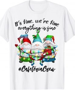 I'm Fine Everything Is Fine Cafeteria Crew Christmas Gnome Gift Shirt