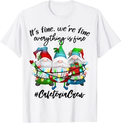 I'm Fine Everything Is Fine Cafeteria Crew Christmas Gnome Gift Shirt