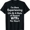 Im Here Experiencing Life At A Rate of Several WTFs Per Hour Gift T-Shirt