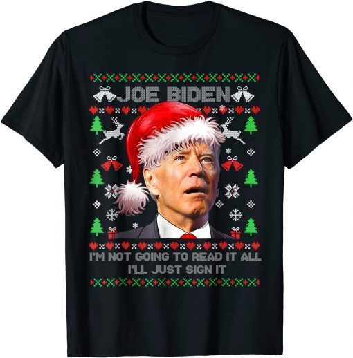 I'm Joe Biden I’m Not Going to Read It All,I’ll Just Sign It Unisex Shirt