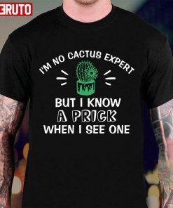 I’m No Cactus Expert But I Know A Prick When I See One Plant Lover Unisex Shirt