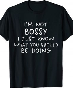 I'm Not Bossy I Just Know What You Should Be Doing Classic Shirt