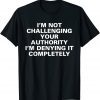 I'm Not Challenging Authority I'm Denying It Completely 2022 Shirt