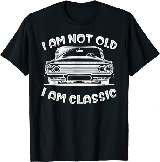 I'm Not Old I'm Classic Unisex shirt