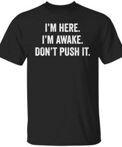 I’m Here I’m Awake Don’t Push It Limited shirt