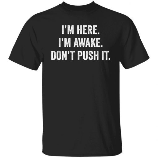 I’m Here I’m Awake Don’t Push It Limited shirt