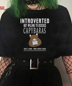 Introverted But Willing To Discuss Capybaras Just A Girl Who Loves Likes Unisex Shirt