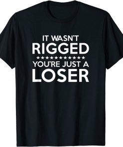 It Wasn't Rigged You're Just A Loser Unisex Shirt