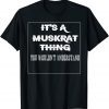 It's A Muskrat Thing You Wouldn't Understand Aninal Lovers Gift Shirt