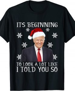 It's Beginning To Look A Lot Like I Told You So Santa Trump T-Shirt