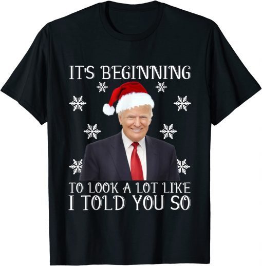 It's Beginning To Look A Lot Like I Told You So Santa Trump T-Shirt