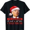 It's Beginning To Look A Lot Like I Told You So Santa biden Unisex Shirt