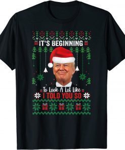 It's Beginning To Look A Lot Like I Told You So Trump Ugly X-mas Gift Shirt