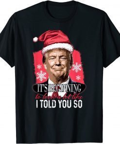 It's Beginning To Look A Lot Like I Told You So Trump Xmas Gift Shirt