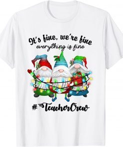 It's Fine We're Fine Everything Is Fine Gnome Teacher Crew T-Shirt