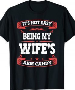 It's Not Easy Being My Wife's Arm Candy Classic Shirt