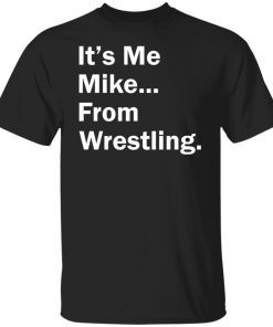 It’s Me Mike From Wrestling Unisex shirt