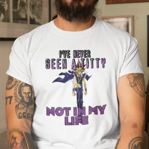 I’ve Never Seen A Titty Not In My Life Yugi Mutou Unisex Shirt