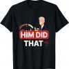 Joe Biden Him Did That High Gas Classic Shirt