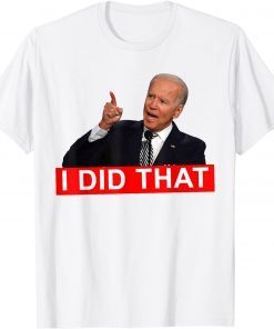 Joe Biden I Did That Anti Biden Anti Liberal US Crisis Unisex Shirt