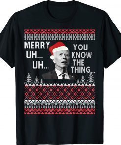 Joe Biden Merry Uh Uh You Know The Thing Ugly Christmas Gift Shirt