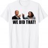 Joe Biden We Did That Anti Biden Kamala Harris Liberal Classic Shirt