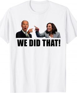 Joe Biden We Did That Anti Biden Kamala Harris Liberal Classic Shirt