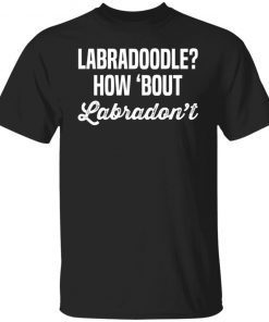 Labradoodle how ‘bout labradon’t Classic shirt