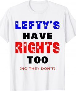 Lefty's Have Rights Too (no they don't) Republican 2022 Shirt
