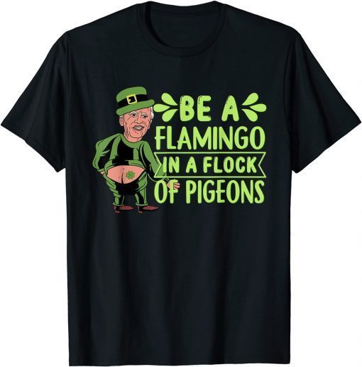 Leprechaun Biden Be A Flamingo In A Flock Of Pigeons Unisex T-Shirt