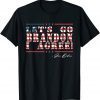 Let's Go Brandon I Agree Joe Biden America Flag Gift Shirt