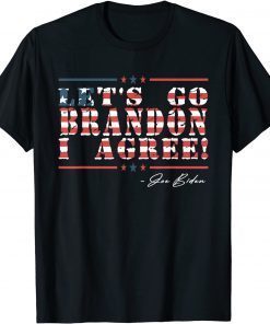 Let's Go Brandon I Agree Joe Biden America Flag Gift Shirt