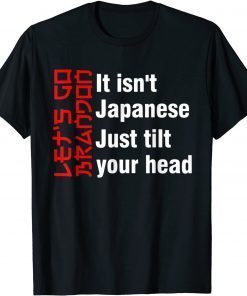 Let's Go Brandon It Isn't Japanese Just Tilt Your Head Classic Shirt