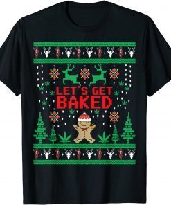 Lets get Baked Gingerbread Weed Stoner Ugly Christmas Classic Shirt