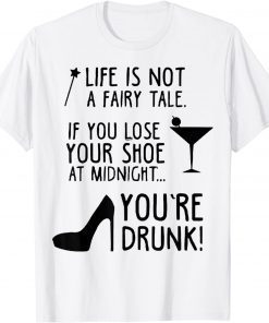 Life Is Not A Fairytale If You Lose Your Shoe At Midnight Gift Shirt