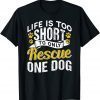 Life Is Too Short To Only Rescue One Dog Dogs Rescuing Puppy Unisex Shirt