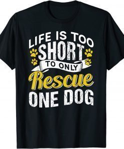 Life Is Too Short To Only Rescue One Dog Dogs Rescuing Puppy Unisex Shirt