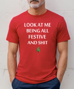Look At Me Being All Festive And Shit Humorous Xmas Shirt