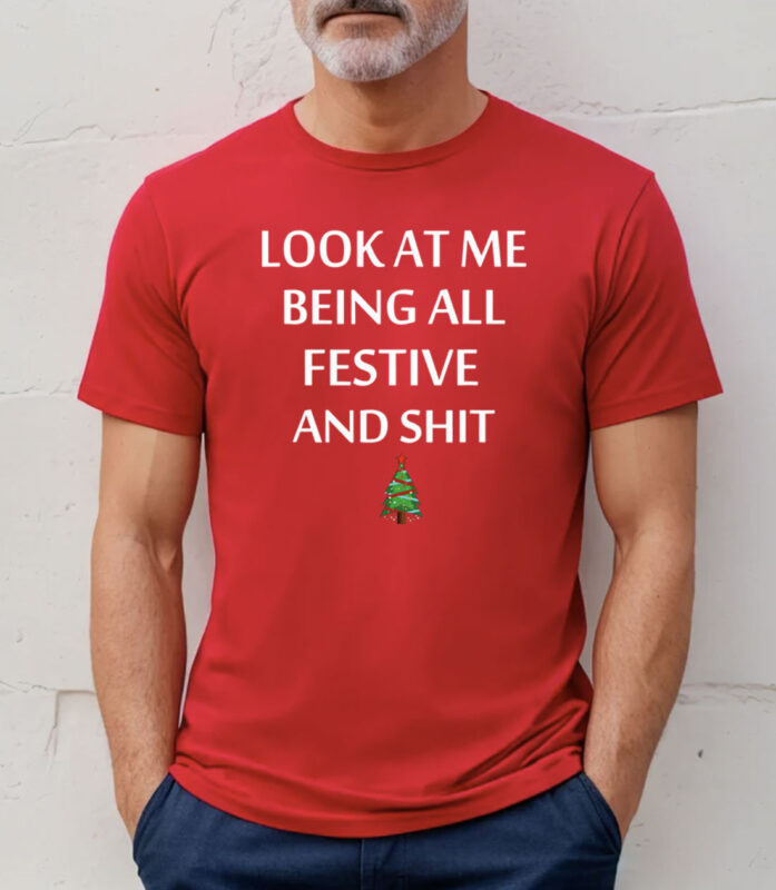Look At Me Being All Festive And Shit Humorous Xmas Shirt