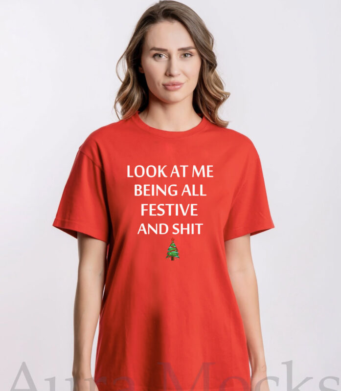 Look At Me Being All Festive And Shit Humorous Xmas Shirt